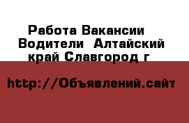 Работа Вакансии - Водители. Алтайский край,Славгород г.